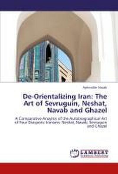 De-Orientalizing Iran: The Art of Sevruguin, Neshat, Navab and Ghazel
