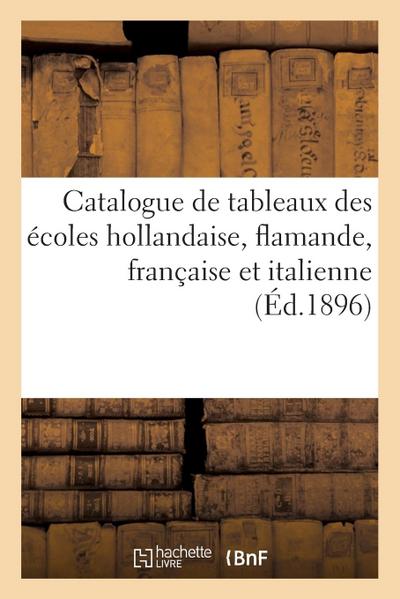 Catalogue de Tableaux Anciens Et Modernes Des Écoles Hollandaise, Flamande, Française Et Italienne
