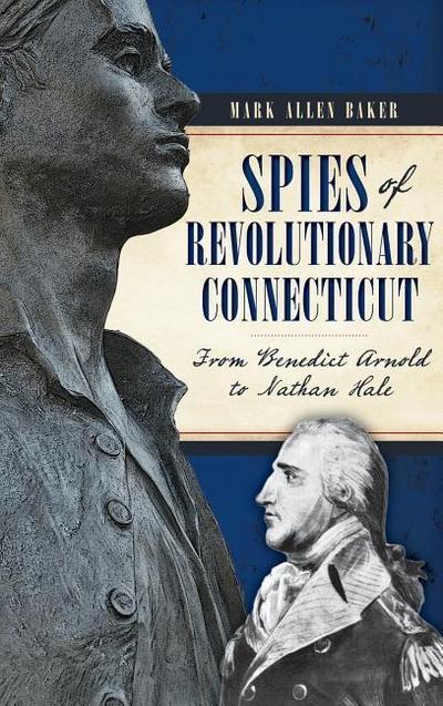 Spies of Revolutionary Connecticut: From Benedict Arnold to Nathan Hale