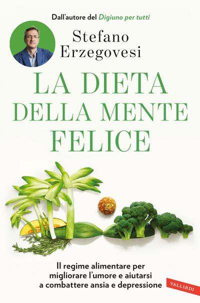 La dieta della mente felice. Il regime alimentare per migliorare l’umore e aiutarsi a combattere ansia e depressione