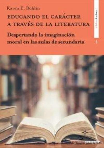 Educando el carácter a través de la literatura : despertando la imaginación moral en las aulas de secundaria
