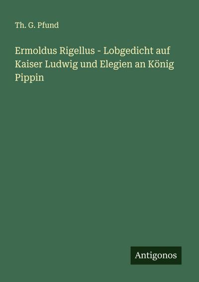 Ermoldus Rigellus - Lobgedicht auf Kaiser Ludwig und Elegien an König Pippin