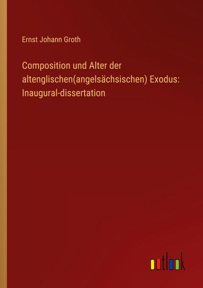 Composition und Alter der altenglischen(angelsächsischen) Exodus: Inaugural-dissertation
