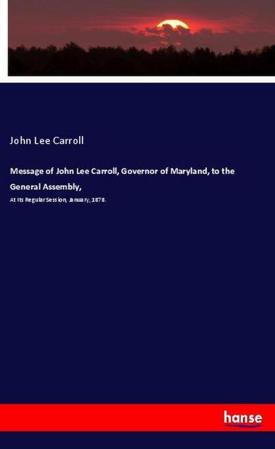 Message of John Lee Carroll, Governor of Maryland, to the General Assembly