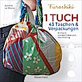 Furoshiki. Ein Tuch - 43 Taschen und Verpackungen: Handtaschen, Rucksäcke, Stofftaschen und Geschenkverpackungen aus großen Tüchern knoten. Einfach, nachhaltig, plastikfrei