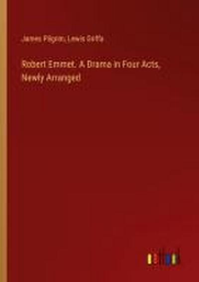Robert Emmet. A Drama in Four Acts, Newly Arranged