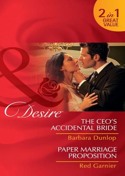 The Ceo’s Accidental Bride / Paper Marriage Proposition: The CEO’s Accidental Bride / Paper Marriage Proposition (Mills & Boon Desire)