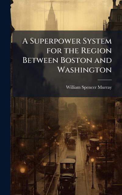 A Superpower System for the Region Between Boston and Washington
