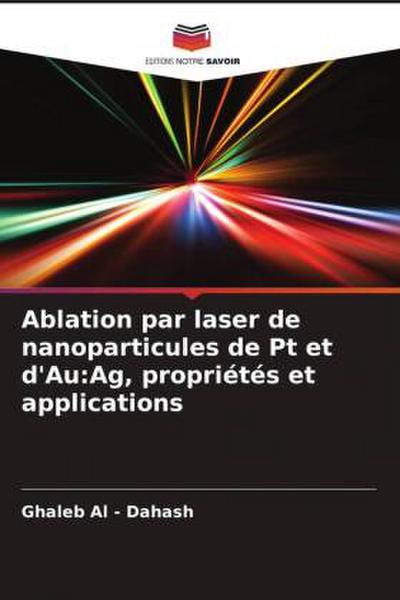 Ablation par laser de nanoparticules de Pt et d’Au:Ag, propriétés et applications