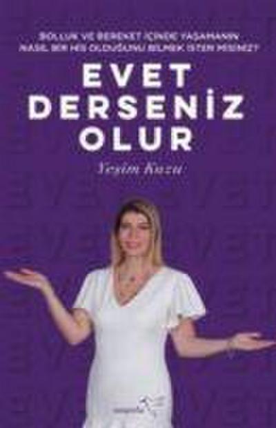 Evet Derseniz Olur - Bolluk ve Bereket Icinde Yasamanin Nasil Bir His Oldugunu Bilmek Ister misiniz