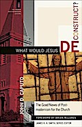 What Would Jesus Deconstruct? (The Church and Postmodern Culture)