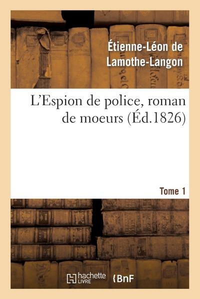 L’Espion de Police, Roman de Moeurs. 2e Édition. Tome 1