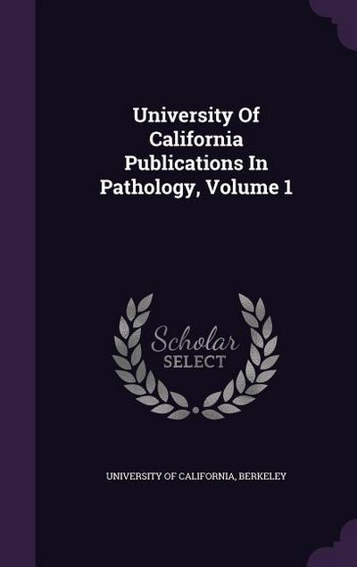 University Of California Publications In Pathology, Volume 1