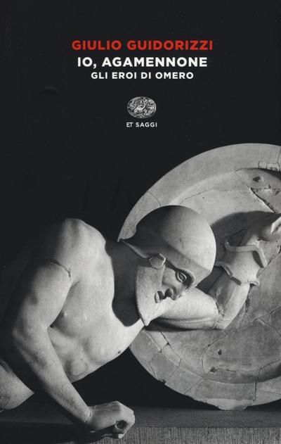 Io, Agamennone. Gli eroi di Omero