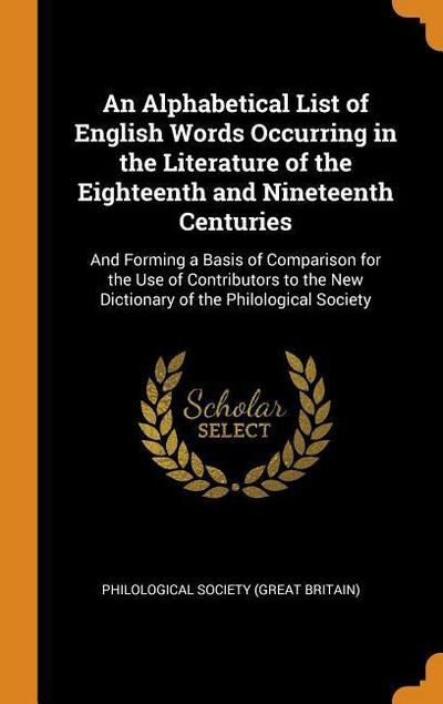 An Alphabetical List of English Words Occurring in the Literature of the Eighteenth and Nineteenth Centuries: And Forming a Basis of Comparison for th