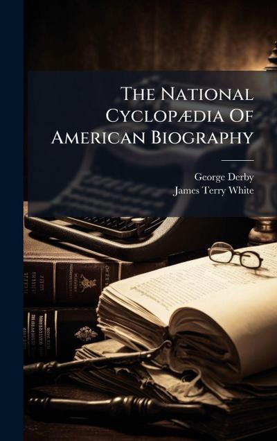 The National CyclopÃ]dia Of American Biography