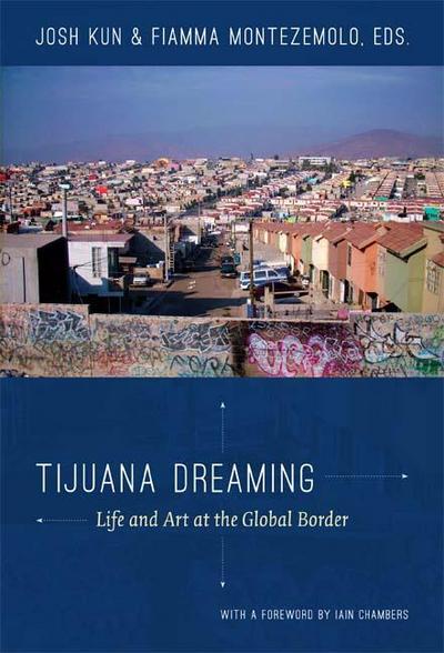 Tijuana Dreaming: Life and Art at the Global Border