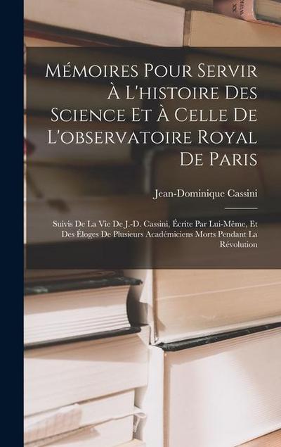 Mémoires Pour Servir À L’histoire Des Science Et À Celle De L’observatoire Royal De Paris