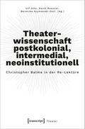 Theaterwissenschaft postkolonial, intermedial, neoinstitutionell