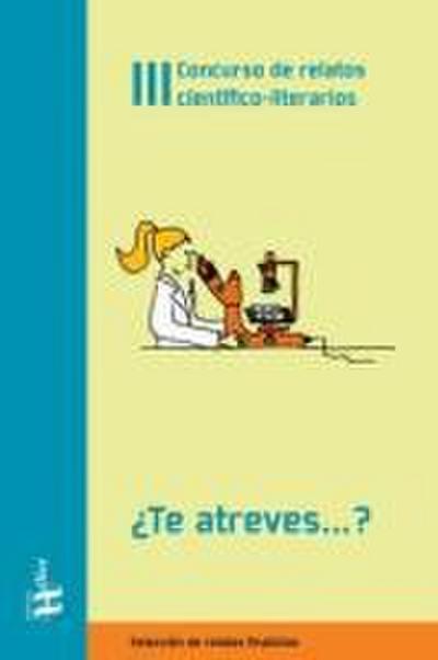 ¿Te atreves-- ? : III concurso de relatos científico-literarios