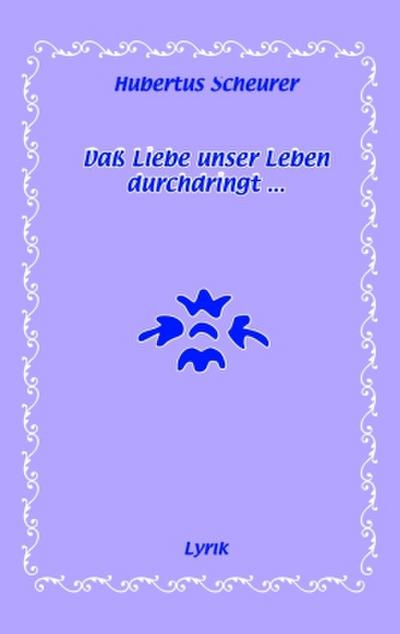 Daß Liebe unser Leben durchdringt...