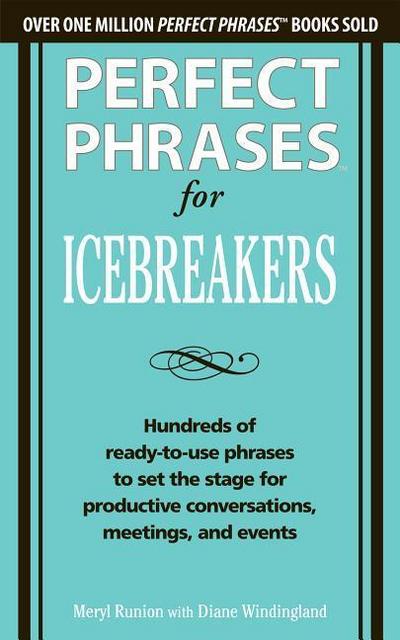 Perfect Phrases for Icebreakers: Hundreds of Ready-To-Use Phrases to Set the Stage for Productive Conversations, Meetings, and Events