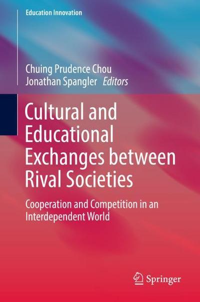 Cultural and Educational Exchanges between Rival Societies: Cooperation and Competition in an Interdependent World (Education Innovation Series)