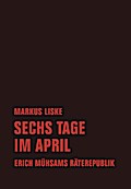 Sechs Tage im April: Erich Mühsams Räterepublik
