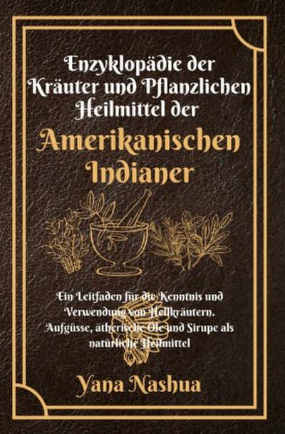 Enzyklopädie der Kräuter und Pflanzlichen Heilmittel der Amerikanischen Indianer