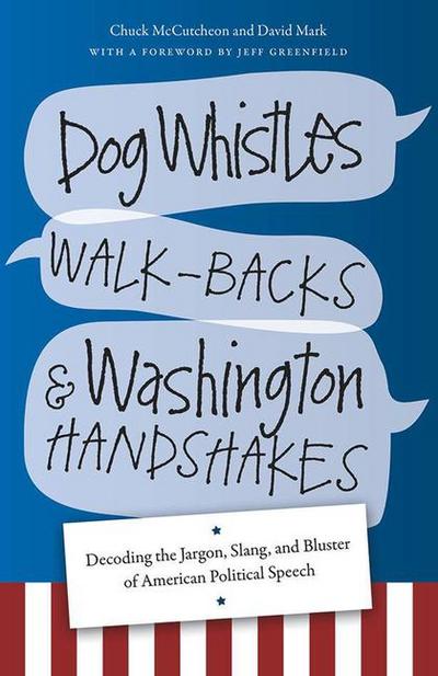 Dog Whistles, Walk-Backs, and Washington Handshakes: Decoding the Jargon, Slang, and Bluster of American Political Speech