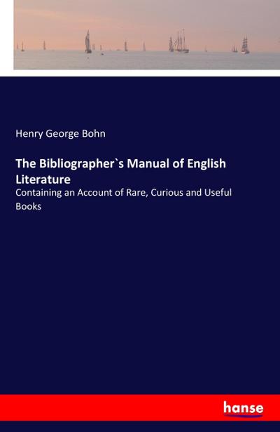 The Bibliographer`s Manual of English Literature