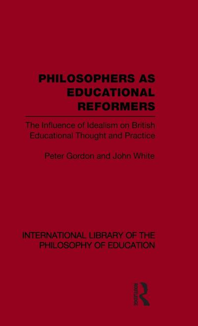 Philosophers as Educational Reformers (International Library of the Philosophy of Education Volume 10)