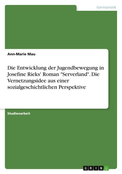 Die Entwicklung der Jugendbewegung in Josefine Rieks’ Roman "Serverland". Die Vernetzungsidee aus einer sozialgeschichtlichen Perspektive