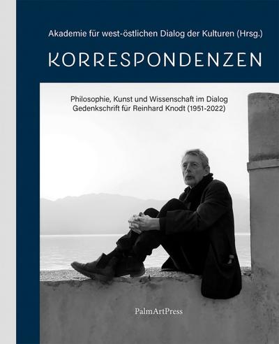 Korrespondenzen: Philosophie, Kunst und Wissenschaft im Dialog – Gedenkschrift für Reinhard Knodt (1951-2022)