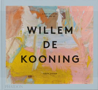 A WAY FO LIVING THE ART OF WILLEM DE KOONING