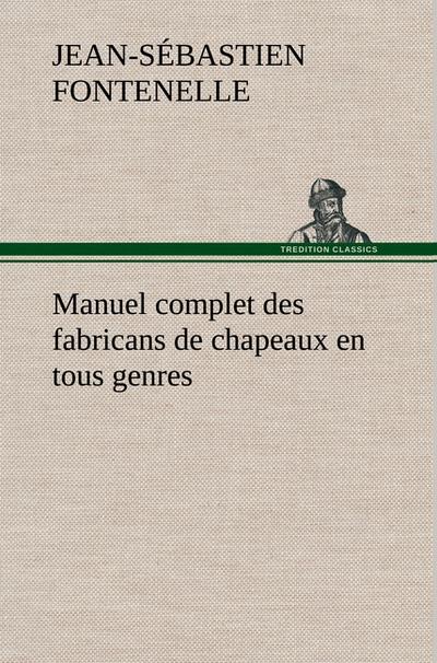 Manuel complet des fabricans de chapeaux en tous genres