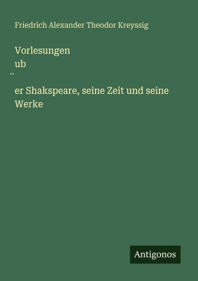 Vorlesungen ub¿er Shakspeare, seine Zeit und seine Werke