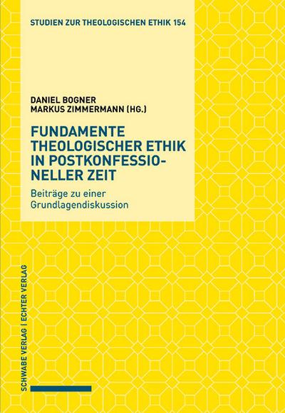 Fundamente theologischer Ethik in postkonfessioneller Zeit: Beiträge zu einer Grundlagendiskussion: Beitrage Zu Einer Grundlagendiskussion (Studien ... Hrsg. v. Daniel Bogner und Markus Zimmermann)