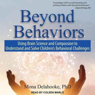 Beyond Behaviors Lib/E: Using Brain Science and Compassion to Understand and Solve Children’s Behavioral Challenges