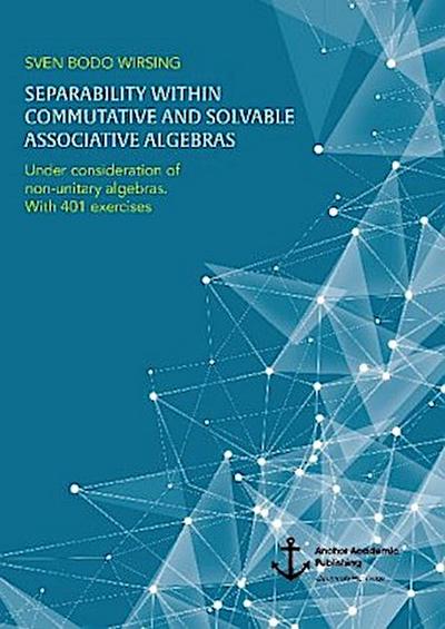 Separability within commutative and solvable associative algebras. Under consideration of non-unitary algebras. With 401 exercises