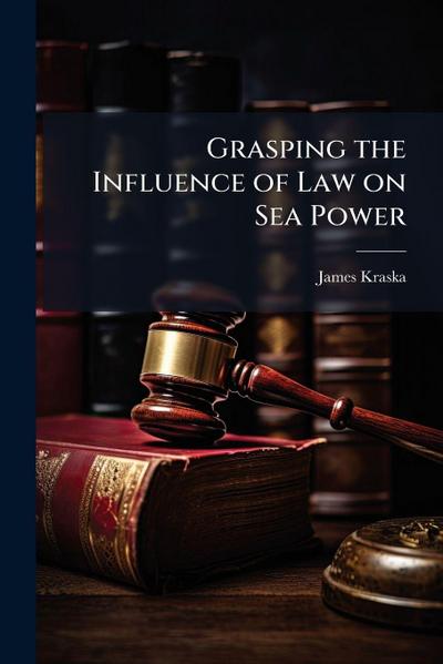 Grasping the Influence of Law on Sea Power