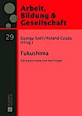 Fukushima: Die Katastrophe und ihre Folgen (Arbeit, Bildung und Gesellschaft / Labour, Education and Society, Band 29)