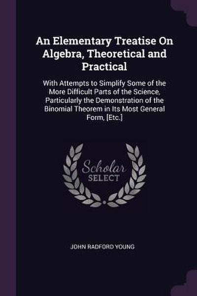An Elementary Treatise On Algebra, Theoretical and Practical