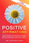 Positive Affirmations: Positive Thinking to Boost Your Self-Love, Success, Health and Happiness, Free Yourself From Negative Self-Talk and Experience the Rich Life You Deserve