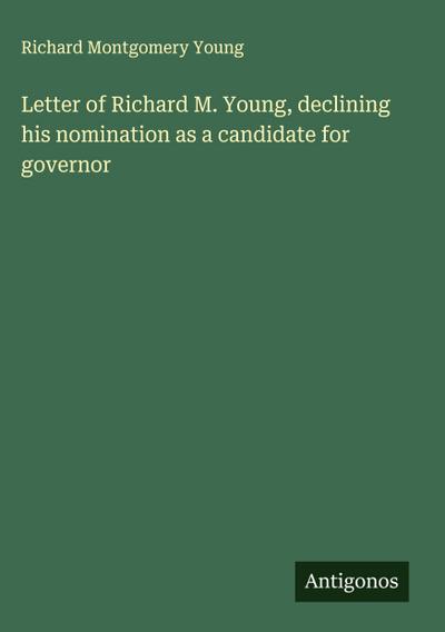 Letter of Richard M. Young, declining his nomination as a candidate for governor