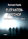Elefantenfriedhof - oder - Der Weg allen unnützen Lebens