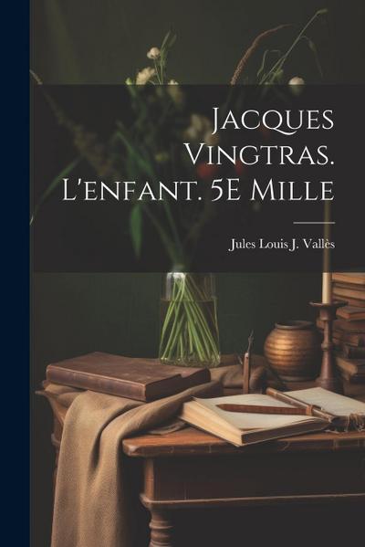 Jacques Vingtras. L’enfant. 5E Mille