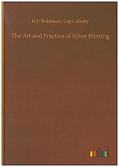 The Art and Practice of Silver Printing