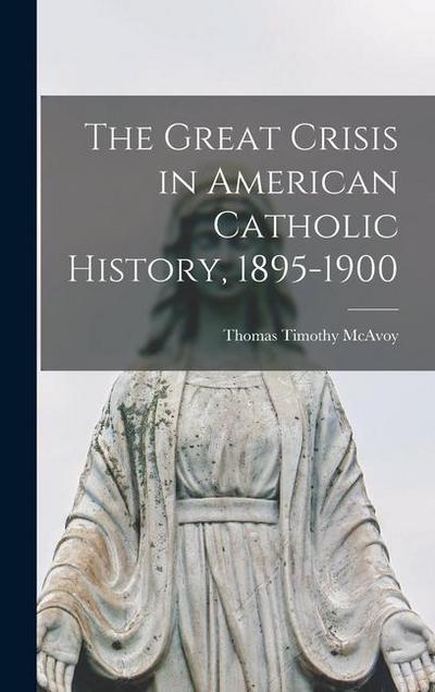 The Great Crisis in American Catholic History, 1895-1900