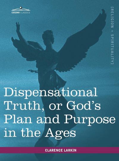 Dispensational Truth, or God’s Plan and Purpose in the Ages